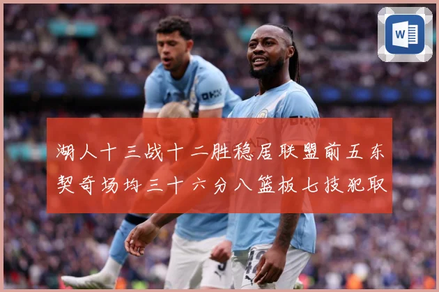 湖人十三战十二胜稳居联盟前五东契奇场均三十六分八篮板七技犯取赛场复盘-深度解析