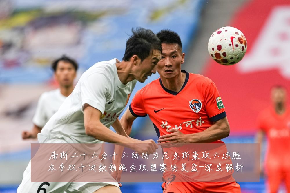 唐斯二十六分十六助助力尼克斯豪取六连胜本季双十次数领跑全联盟赛场复盘-深度解析